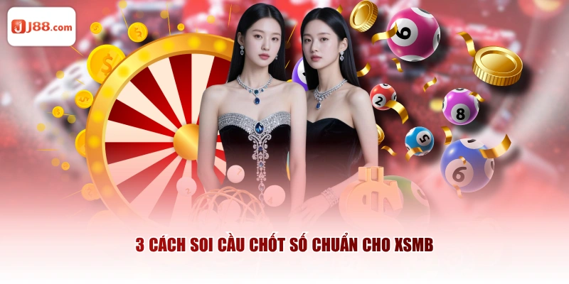 3 cách soi cầu chốt số chuẩn cho XSMB