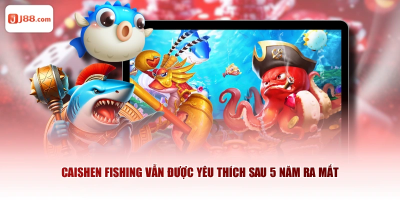 Caishen Fishing vẫn được yêu thích sau 5 năm ra mắt