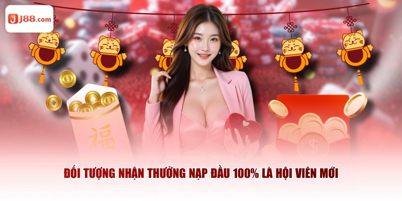 Đối tượng nhận thưởng nạp đầu 100% là hội viên mới