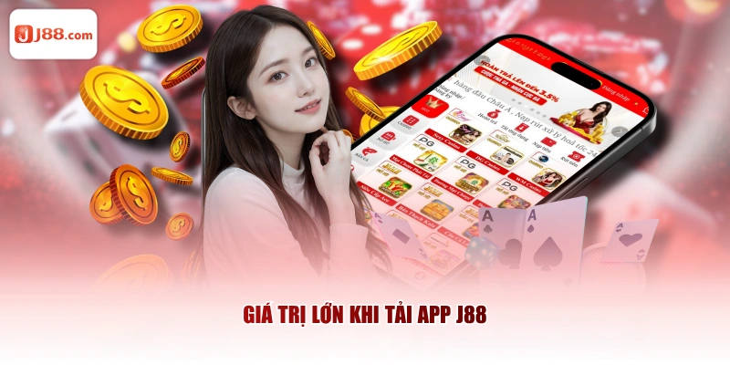 Giá trị lớn khi tải app J88