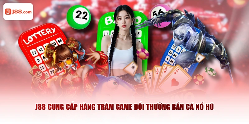 J88 cung cấp hàng trăm game đổi thưởng bắn cá nổ hũ