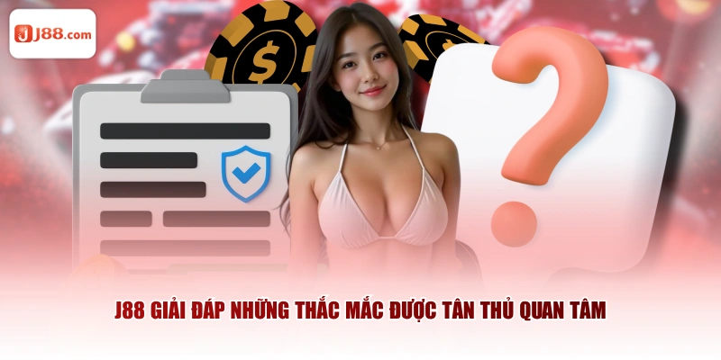 J88 giải đáp những thắc mắc được tân thủ quan tâm