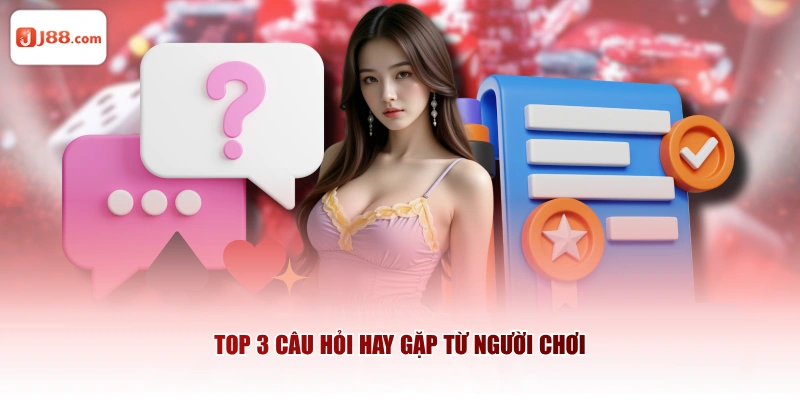Top 3 câu hỏi hay gặp từ người chơi